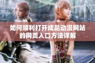 如何顺利打开成品动漫网站的网页入口方法详解