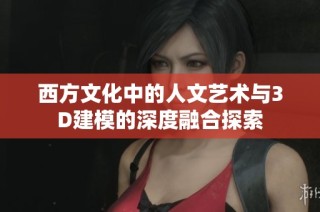 西方文化中的人文艺术与3D建模的深度融合探索