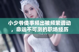 小少爷傻事频出被频繁调动，命运不可测的职场经历