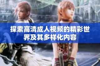 探索高清成人视频的精彩世界及其多样化内容