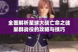 全面解析星球大战亡命之徒巢群战役的攻略与技巧