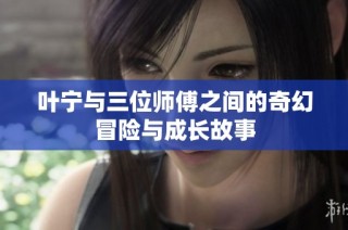 叶宁与三位师傅之间的奇幻冒险与成长故事