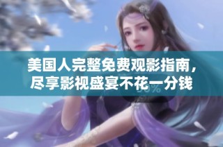 美国人完整免费观影指南，尽享影视盛宴不花一分钱
