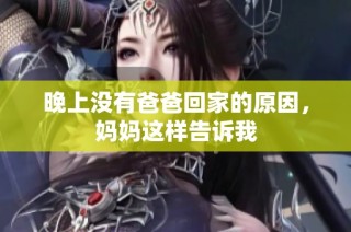 晚上没有爸爸回家的原因，妈妈这样告诉我