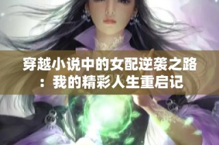 穿越小说中的女配逆袭之路：我的精彩人生重启记
