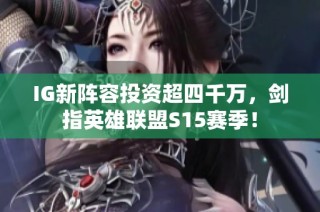 IG新阵容投资超四千万，剑指英雄联盟S15赛季！