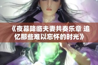 《夜幕降临夫妻共奏乐章 追忆那些难以忘怀的时光》