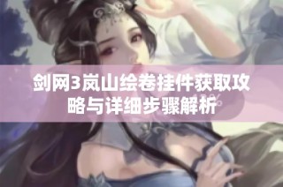 剑网3岚山绘卷挂件获取攻略与详细步骤解析