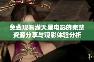 免费观看满天星电影的完整资源分享与观影体验分析