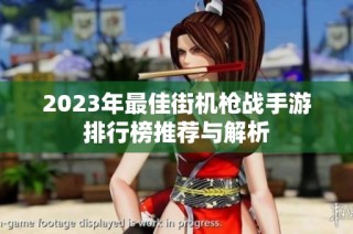 2023年最佳街机枪战手游排行榜推荐与解析