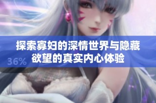 探索寡妇的深情世界与隐藏欲望的真实内心体验