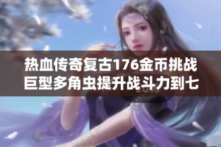 热血传奇复古176金币挑战巨型多角虫提升战斗力到七级