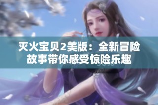 灭火宝贝2美版：全新冒险故事带你感受惊险乐趣