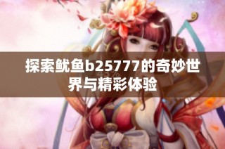 探索鱿鱼b25777的奇妙世界与精彩体验