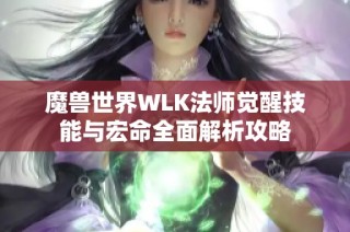 魔兽世界WLK法师觉醒技能与宏命全面解析攻略