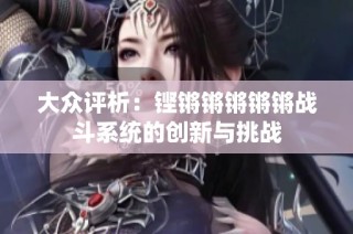 大众评析：铿锵锵锵锵锵战斗系统的创新与挑战