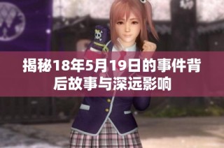 揭秘18年5月19日的事件背后故事与深远影响