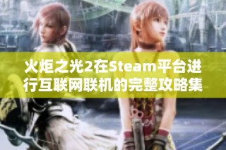 火炬之光2在Steam平台进行互联网联机的完整攻略集锦