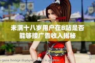 未满十八岁用户在B站是否能够接广告收入揭秘