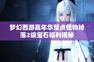 梦幻西游嘉年华整点怪物掉落2级宝石福利揭秘