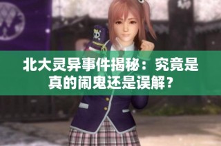 北大灵异事件揭秘：究竟是真的闹鬼还是误解？