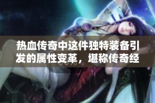 热血传奇中这件独特装备引发的属性变革，堪称传奇经典
