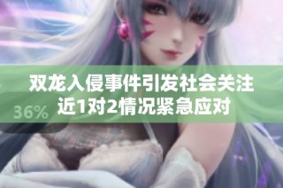 双龙入侵事件引发社会关注 近1对2情况紧急应对