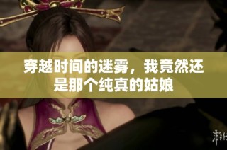 穿越时间的迷雾，我竟然还是那个纯真的姑娘