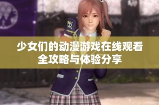 少女们的动漫游戏在线观看全攻略与体验分享