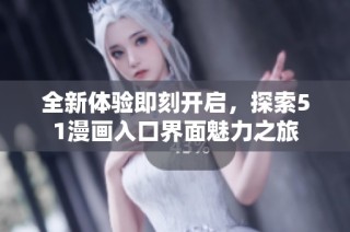 全新体验即刻开启，探索51漫画入口界面魅力之旅