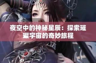 夜空中的神秘星辰：探索璀璨宇宙的奇妙旅程
