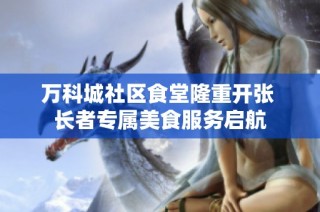 万科城社区食堂隆重开张 长者专属美食服务启航