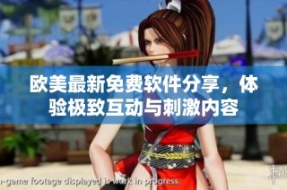 欧美最新免费软件分享，体验极致互动与刺激内容