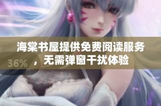 海棠书屋提供免费阅读服务，无需弹窗干扰体验