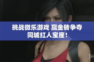 挑战微乐游戏 赢金砖争夺同城红人宝座！