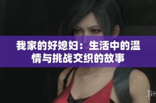 我家的好媳妇：生活中的温情与挑战交织的故事