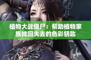 植物大战僵尸：帮助植物家族找回失去的色彩钥匙