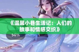 《温馨小巷生活记：人们的故事和情感交织》