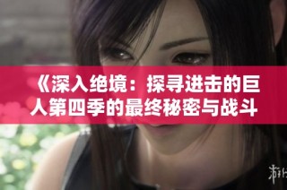《深入绝境：探寻进击的巨人第四季的最终秘密与战斗》