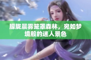 朦胧晨雾笼罩森林，宛如梦境般的迷人景色