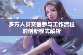 多方人员交替参与工作流程的创新模式解析