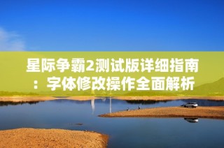 星际争霸2测试版详细指南：字体修改操作全面解析