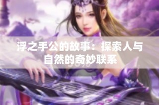 浮之手公的故事：探索人与自然的奇妙联系