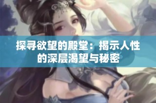 探寻欲望的殿堂：揭示人性的深层渴望与秘密