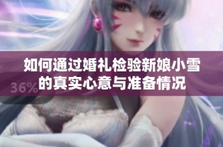 如何通过婚礼检验新娘小雪的真实心意与准备情况