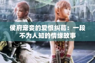 侯府宠妾的爱恨纠葛：一段不为人知的情缘故事