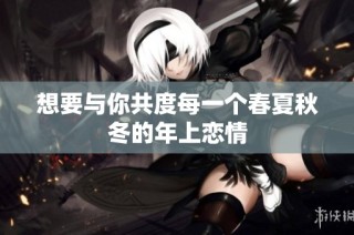 想要与你共度每一个春夏秋冬的年上恋情