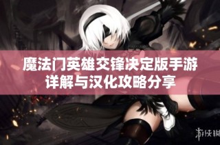 魔法门英雄交锋决定版手游详解与汉化攻略分享