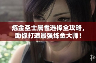 炼金圣士属性选择全攻略，助你打造最强炼金大师！