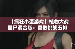 【疯狂小蛋游戏】植物大战僵尸混合版：勇敢挑战五排植物大战僵王